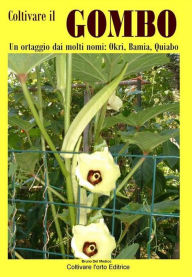 Title: Coltivare il Gombo: Un ortaggio dai molti nomi: Okri, Bamia, Quiabo, Author: Bruno Del Medico