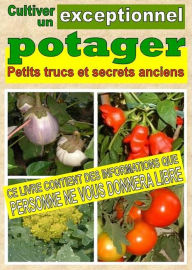 Title: Cultiver un potager exceptionnel. Petits trucs et secrets anciens, Author: Bruno Del Medico