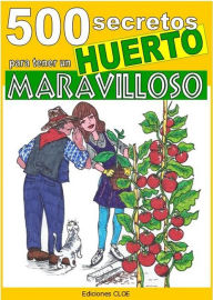 Title: 500 secretos para tener un huerto maravilloso, Author: Bruno Del Medico