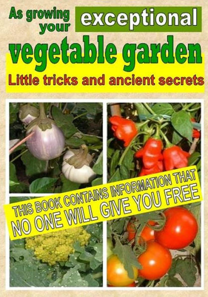 As growing your exceptional vegetable garden: Little tricks and ancient secrets