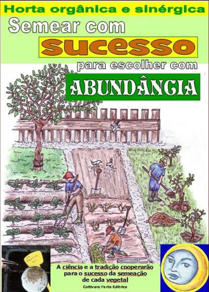 Semear com sucesso para escolher com abundância. Horta orgânica e sinérgica: Cálculo dos dias melhores para semear horticolas