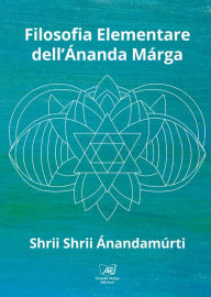 Title: Filosofia Elementare dell'Ananda Marga, Author: Shrii Shrii Anandamurti