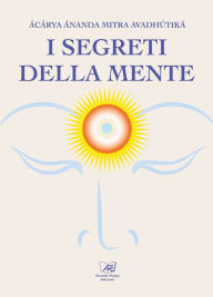 Title: I segreti della mente, Author: Acarya Ananda Mitra Avadhutika