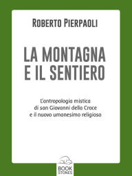 Title: La montagna e il sentiero: L'antropologia mistica di san Giovanni della Croce il nuovo umanesimo religioso, Author: Roberto Pierpaoli