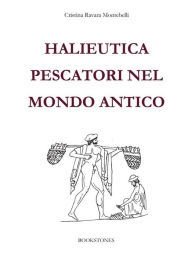 Title: Halieutica. Pescatori nel mondo antico, Author: Cristina Ravara Montebelli