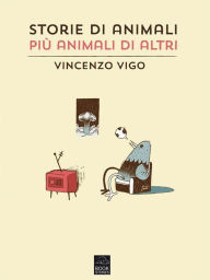 Title: Storie di animali più animali di altri, Author: Vincenzo Vigo