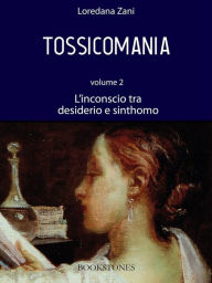 Title: Tossicomania. Volume 2. L'inconscio tra desiderio e sinthomo, Author: Loredana Zani