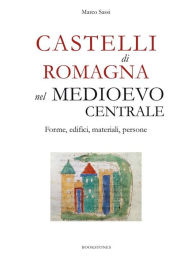 Title: Castelli di Romagna nel Medioevo centrale. Forme, edifici, materiali, persone, Author: Marco Sassi