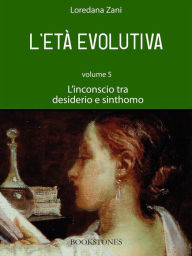 Title: L'età evolutiva. Volume 5. L'inconscio tra desiderio e sinthomo, Author: Loredana Zani