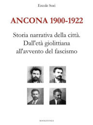 Title: Ancona 1900-1922. Storia narrativa della città. Dall'età giolittiana all'avvento del fascismo, Author: Ercole Sori