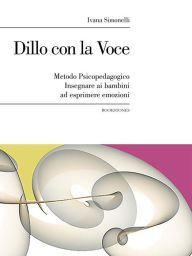 Title: Dillo con la Voce. Metodo Psicopedagogico. Insegnare ai bambini ad esprimere emozioni, Author: Ivana Simonelli
