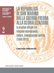 Title: La Repubblica di San Marino dalla guerra fredda alla globalizzazione. Le orazioni ufficiali tra relazioni internazionali, cultura, comunicazione politica (1948-2013), Author: Raffaello Ares Doro