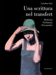 Title: Una scrittura nel transfert. Medicina Psichiatria Psicoanalisi, Author: Loredana Zani