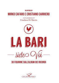 Title: LA BARI siete Voi: 30 figurine dall'album dei ricordi, Author: Cristiano Carriero