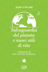 Title: Salvaguardia del pianeta e nuovi stili di vita, Author: Aldo Ungari