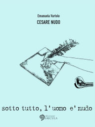 Title: Cesare Nudo: Sotto tutto l'uomo è nudo, Author: Emanuela Vartolo