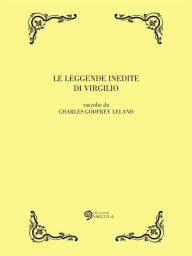 Title: Le leggende inedite di Virgilio, Author: Charles Godfrey Leland