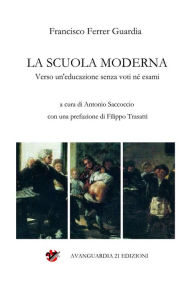 Title: La Scuola Moderna. Verso un'educazione senza voti né esami, Author: Francisco Ferrer Guardia