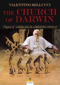 Title: The Church of Darwin: Dogmas of evolution and the scientists that criticize it, Author: Valentino Bellucci