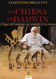 Title: La Chiesa di Darwin: I Dogmi dell'evoluzione e gli scienziati che la criticano, Author: Valentino Bellucci