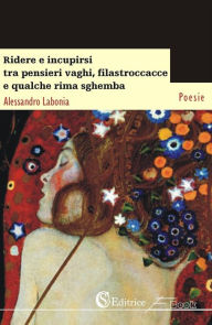 Title: Ridere e incupirsi tra pensieri vaghi, filastroccacce e qualche rima sghemba, Author: Alessandro Labonia