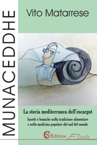 Title: Munaceddhe: La storia mediterranea del'escargot. Insetti e lumache nella tradizione alimentare e nella medicina popolare del sud del mondo, Author: Vito Matarrese