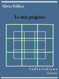 Title: Le mie prigioni, Author: Silvio Pellico