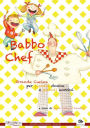 Babbo Chef: Grande cucina per piccole donne e piccoli uomini