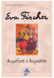 Title: Eva Fischer - Acqueforti e acquetinte, Author: Vincenzo Augelli
