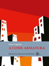 Title: A come armatura: Una storia degli anni 70, Author: Oscar Logoteta