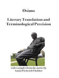 Title: Literary Translation and Terminological Precision: with examples from the stories by Anton Pavlovich Chekhov, Author: Bruno Osimo