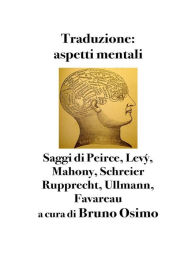 Title: Traduzione: aspetti mentali.: Saggi di Peirce, Levý, Mahony, Schreier Rupprecht, Ullmann, Favareau, Author: Bruno Osimo