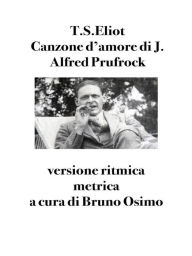 Title: Canzone d'amore di J. Alfred Prufrock: versione metrica da T.S.Eliot, Author: Bruno Osimo