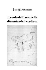 Title: Il ruolo dell'arte nella dinamica della cultura, Author: Jurij Lotman