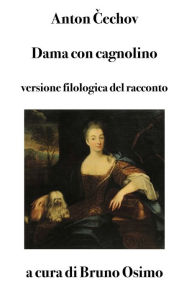 Title: Dama con cagnolino - racconto: Versione filologica a cura di Bruno Osimo, Author: Anton Pïvlovic Cechov
