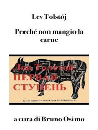 Title: Perché non mangio la carne (tradotto): Il primo gradino, saggio per una vita buona, Author: Leo Tolstoy
