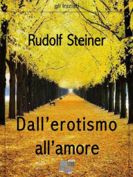 Title: Dall'erotismo all'amore, Author: Rudolf Steiner