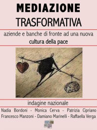 Title: Mediazione Trasformativa: Aziende e banche di fronte ad una nuova cultura della Pace, Author: Nadia Bordoni