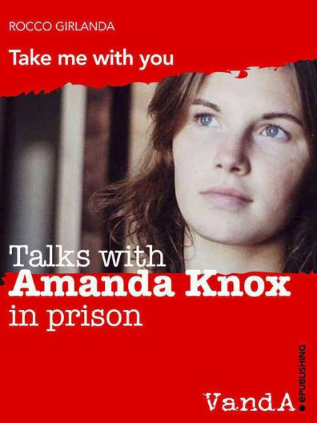 Talk with Amanda Knox in prison: Take me with you