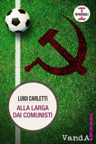 Title: Alla larga dai comunisti, Author: Luigi Carletti