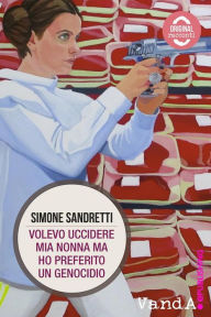 Title: Volevo uccidere mia nonna ma ho preferito un genocidio, Author: Simone Sandretti