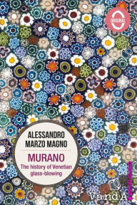 Title: Murano: The history of Venetian glass-blowing, Author: Alessandro Marzo Magno