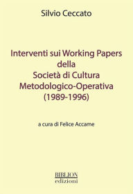 Title: Interventi sui Working Papers della Società di Cultura Metodologico-Operativa (1989-1996), Author: Silvio Ceccato