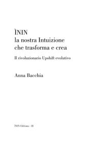 Title: ÌNIN - la nostra Intuizione che trasforma e crea: Il rivoluzionario Upshift evolutivo, Author: Anna Bacchia