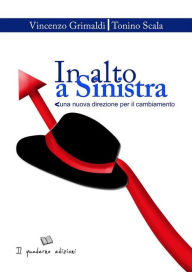 Title: In alto a sinistra. Una nuova direzione per il cambiamento, Author: Vincenzo Grimaldi Tonino Scala