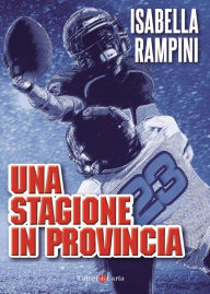 Title: Una stagione in provincia, Author: Isabella Rampini