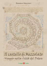 Title: Il castello di Mezzolato: Viaggio nella Città del Potere, Author: Massimo Mazzieri