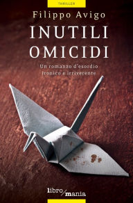 Title: Inutili omicidi: Un romanzo d'esordio ironico e irriverente, Author: Filippo Avigo