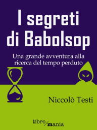 Title: I segreti di Babolsop: Una grande avventura alla ricerca del tempo perduto, Author: Niccolò Testi