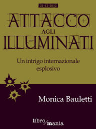 Title: Attacco agli Illuminati: Un intrigo internazionale esplosivo, Author: Monica Bauletti